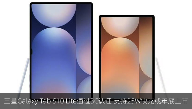 三星Galaxy Tab S10 Lite通过3C认证 支持25W快充或年底上市