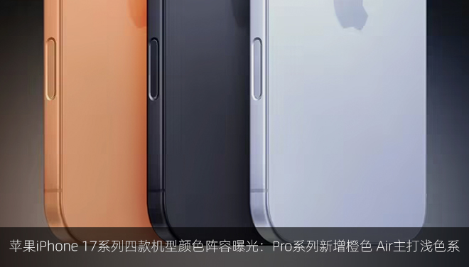 苹果iPhone 17系列四款机型颜色阵容曝光：Pro系列新增橙色 Air主打浅色系