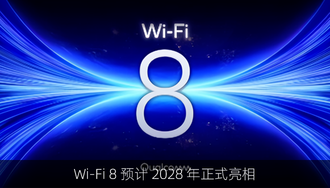 Wi-Fi 8 预计 2028 年正式亮相