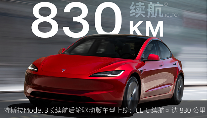 特斯拉Model 3长续航后轮驱动版车型上线：CLTC 续航可达 830 公里