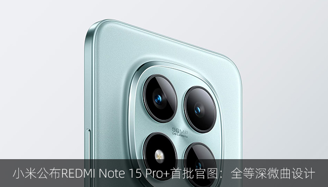 小米公布REDMI Note 15 Pro+首批官图：全等深微曲设计