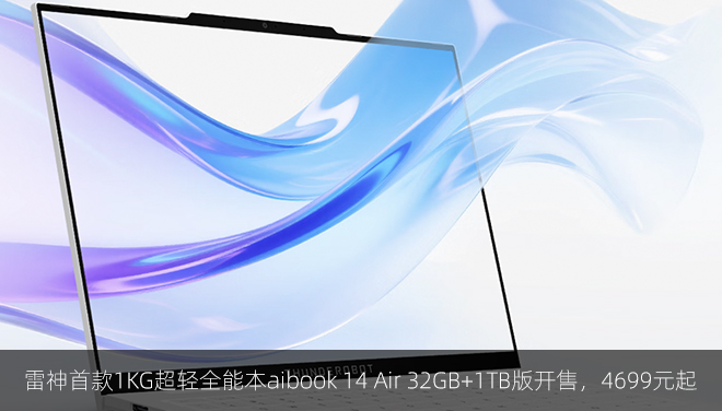 ​雷神首款1KG超轻全能本aibook 14 Air 32GB+1TB版开售，4699元起​​