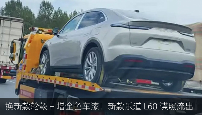 换新款轮毂/增金色车漆！新款乐道L60谍照流出
