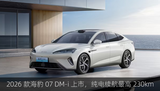 搭第五代DM技术！2026款海豹07DM-i上市，纯电续航最高230km