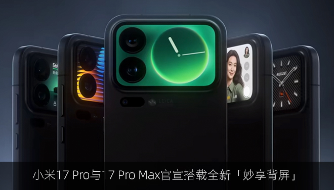 小米17 Pro与17 Pro Max官宣搭载全新「妙享背屏」