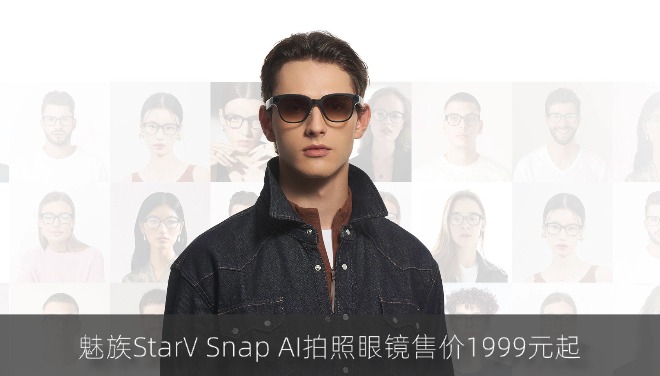 魅族StarV Snap AI拍照眼镜正式发布：39克轻量化设计 售价1999元起