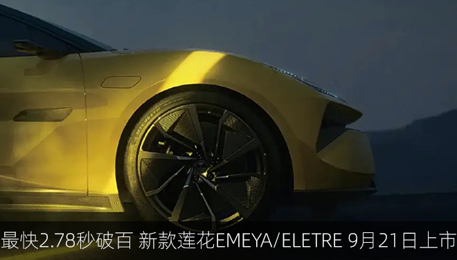 最快2.78秒破百！新款莲花EMEYA/ELETRE9月21日上市