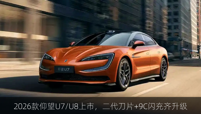 2026款仰望U7/U8上市，二代刀片+9C闪充齐升级