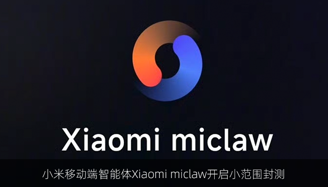 小米移动端智能体Xiaomi miclaw开启小范围封测