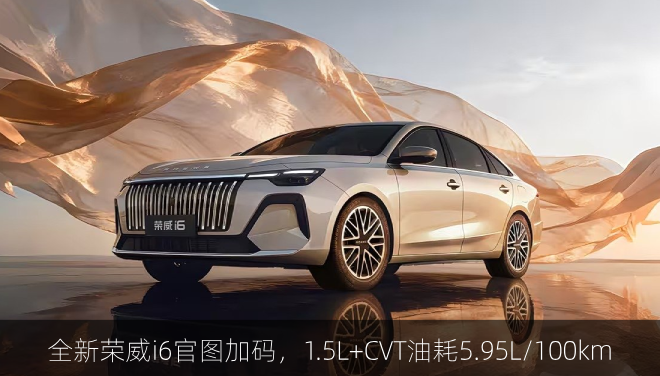  全新荣威i6官图加码，1.5L+CVT油耗5.95L/100km