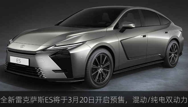  全新雷克萨斯ES将于3月20日开启预售，混动/纯电双动力