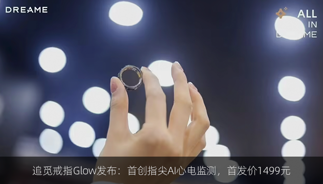 追觅戒指Glow发布：首创指尖AI心电监测，首发价1499元