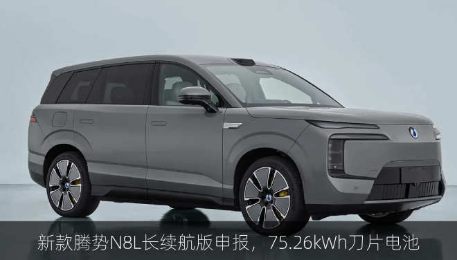  新款腾势N8L长续航版申报，75.26kWh刀片电池