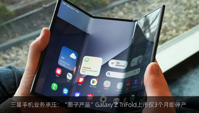 三星手机业务承压：“面子产品”Galaxy Z TriFold上市仅3个月即停产