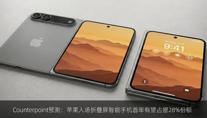 Counterpoint预测：苹果入场折叠屏智能手机首年有望占据28%份额