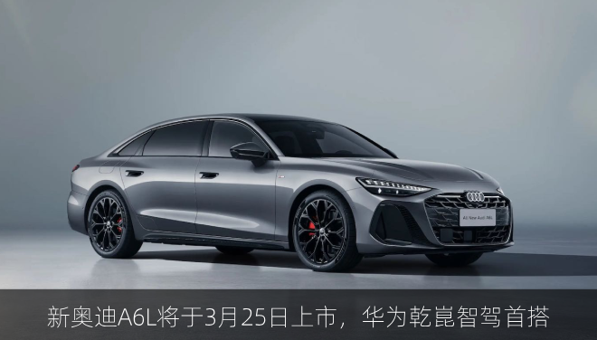  新奥迪A6L将于3月25日上市，华为乾崑智驾首搭