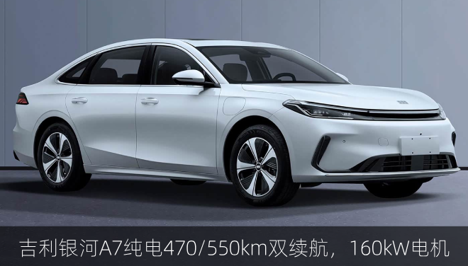 吉利银河A7纯电470/550km双续航，160kW电机