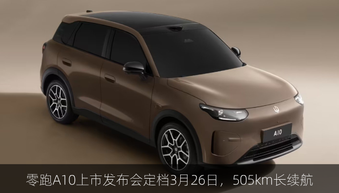  零跑A10上市发布会定档3月26日，505km长续航