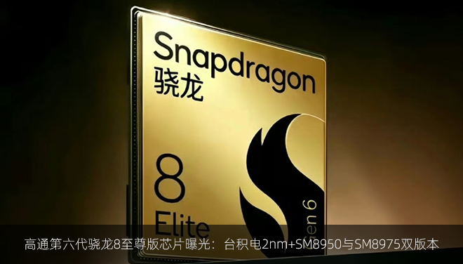 高通第六代骁龙8至尊版芯片曝光：台积电2nm+SM8950与SM8975双版本