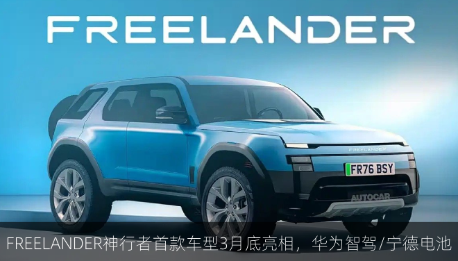  FREELANDER神行者首款车型3月底亮相，华为智驾/宁德电池