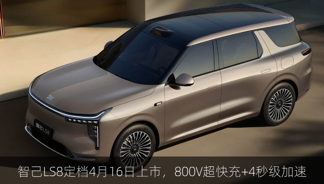 智己LS8定档4月16日上市，800V超快充+4秒级加速