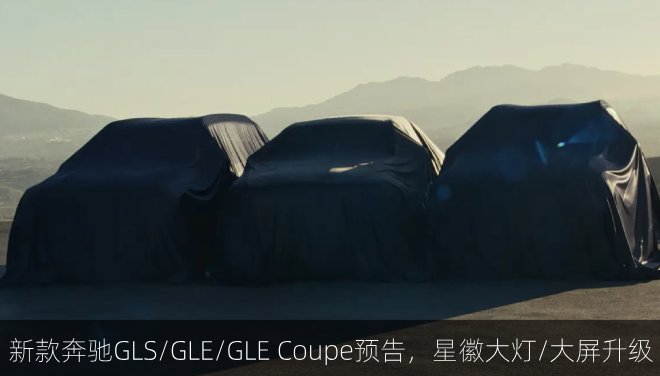  新款奔驰GLS/GLE/GLE Coupe预告，星徽大灯/大屏升级