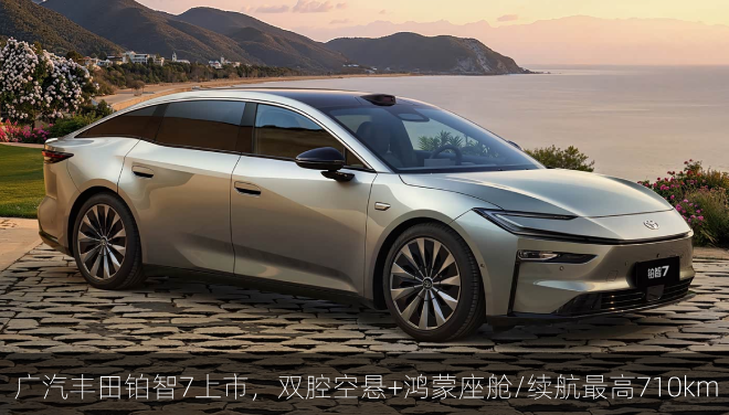  广汽丰田铂智7上市，双腔空悬+鸿蒙座舱/续航最高710km
