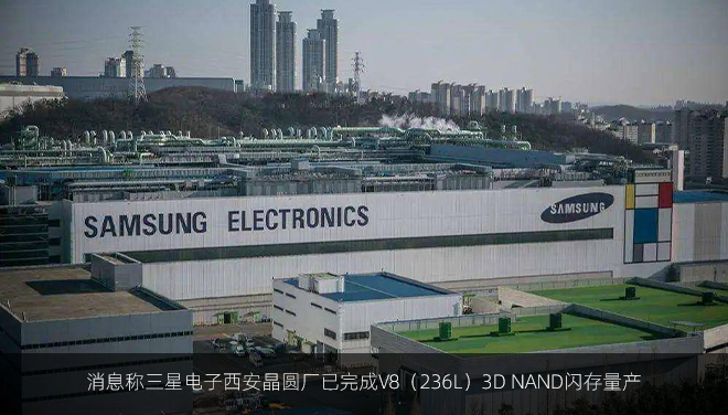 消息称三星电子西安晶圆厂已完成V8（236L）3D NAND闪存量产