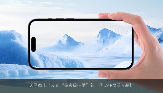 天马微电子发布“像素级护眼”新一代U9 Pro发光基材