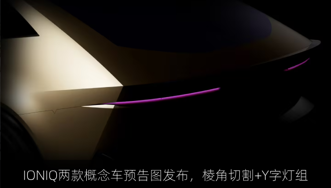  IONIQ两款概念车预告图发布，棱角切割+Y字灯组