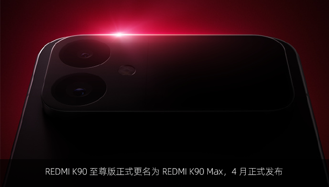  REDMI K90 至尊版正式更名为 REDMI K90 Max，4 月正式发布