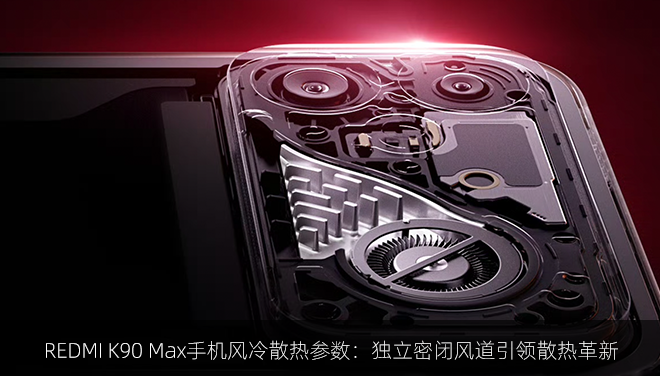 REDMI K90 Max手机风冷散热参数：独立密闭风道引领散热革新
