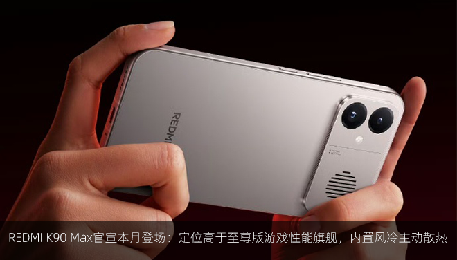 REDMI K90 Max官宣本月登场：定位高于至尊版游戏性能旗舰，内置风冷主动散热