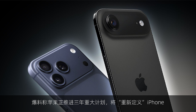 爆料称苹果正推进三年重大计划，将“重新定义”iPhone