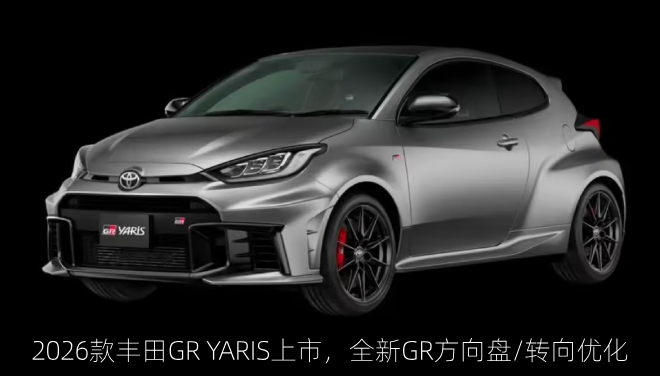 2026款丰田GR YARIS上市，全新GR方向盘/转向优化