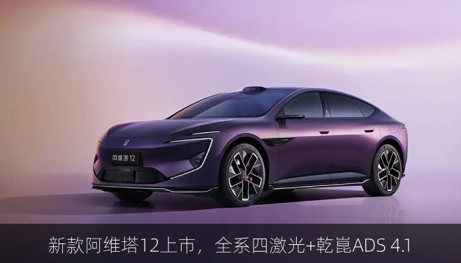  新款阿维塔12上市，全系四激光+乾崑ADS 4.1