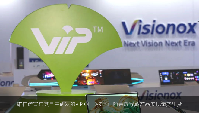 维信诺宣布其自主研发的ViP OLED技术已随荣耀穿戴产品实现量产出货