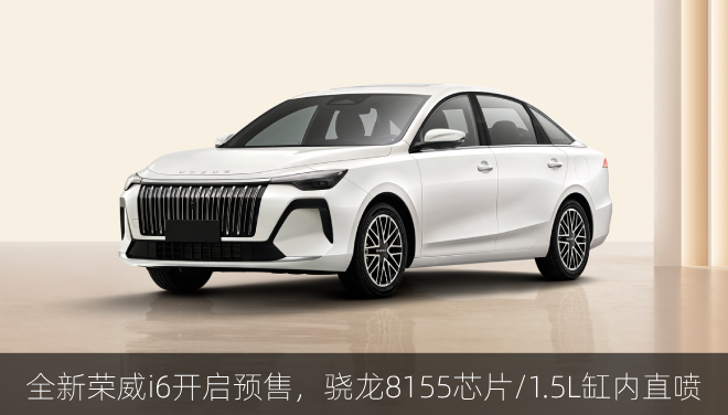  全新荣威i6开启预售，骁龙8155芯片/1.5L缸内直喷