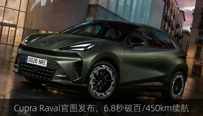  Cupra Raval官图发布，6.8秒破百/450km续航