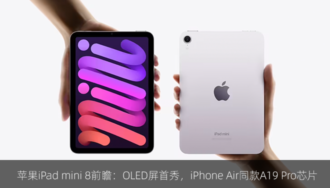 苹果iPad mini 8前瞻：OLED屏首秀，iPhone Air同款A19 Pro芯片