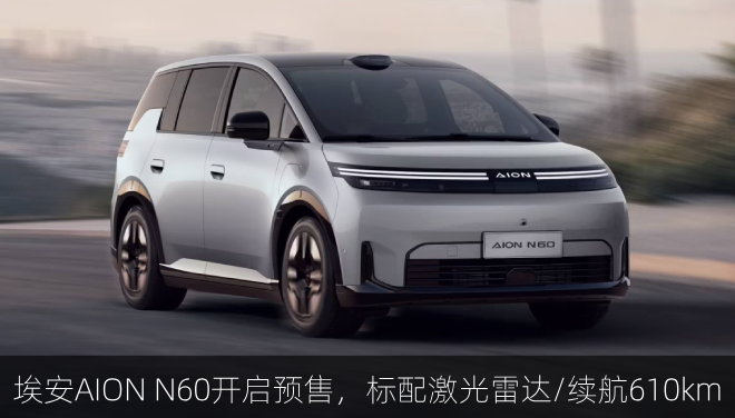  埃安AION N60开启预售，标配激光雷达/续航610km