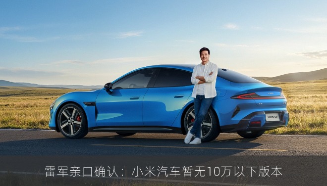 雷军亲口确认：小米汽车暂无10万以下版本