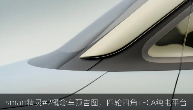  smart精灵#2概念车预告图，四轮四角+ECA纯电平台