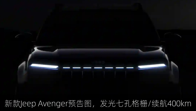  新款Jeep Avenger预告图，发光七孔格栅/续航400km