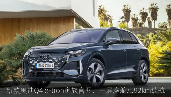  新款奥迪Q4 e-tron家族官图，三屏座舱/592km续航
