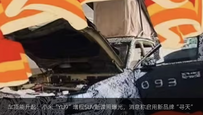 车顶能升起：小米“YU9”增程SUV新谍照曝光，消息称启用新品牌“寻天”