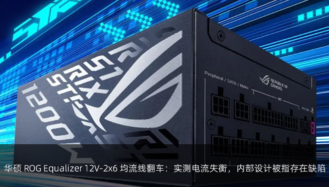 华硕 ROG Equalizer 12V-2x6 均流线翻车：实测电流失衡，内部设计被指存在缺陷