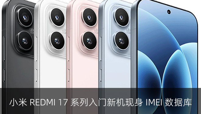 小米 REDMI 17 系列入门新机现身 IMEI 数据库