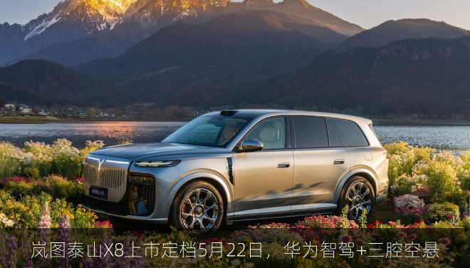  岚图泰山X8上市定档5月22日，华为智驾+三腔空悬