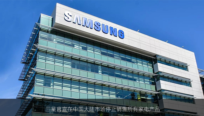 三星官宣在中国大陆市场停止销售所有家电产品